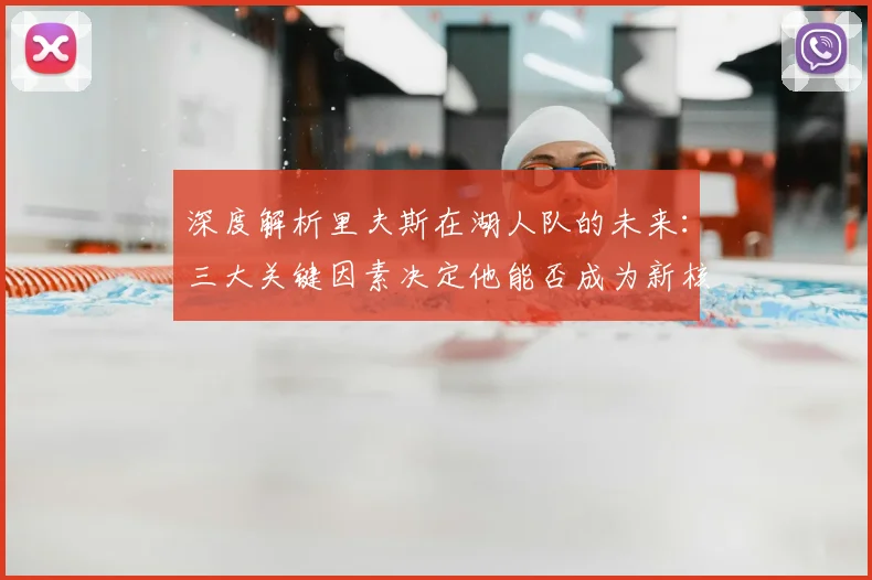 深度解析里夫斯在湖人队的未来：三大关键因素决定他能否成为新核心