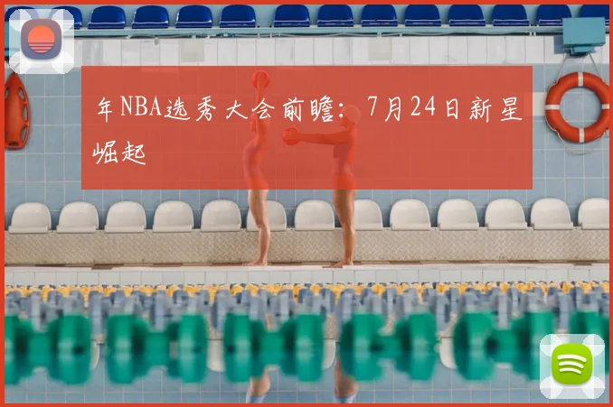 年NBA选秀大会前瞻：7月24日新星崛起